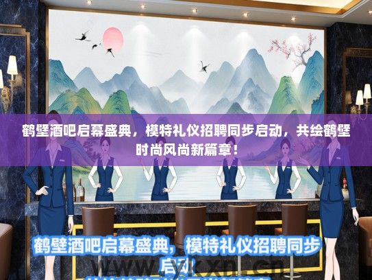 鹤壁酒吧启幕盛典，模特礼仪招聘同步启动，共绘鹤壁时尚风尚新篇章！